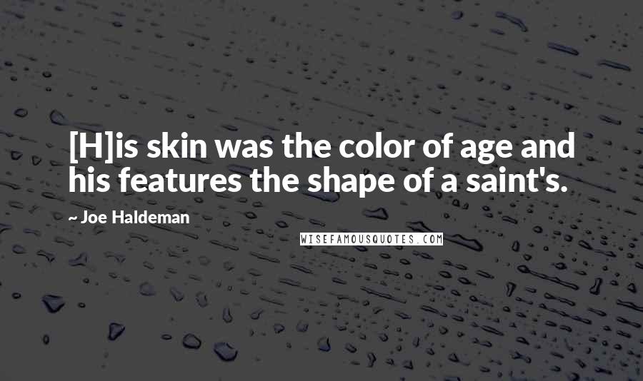 Joe Haldeman Quotes: [H]is skin was the color of age and his features the shape of a saint's.