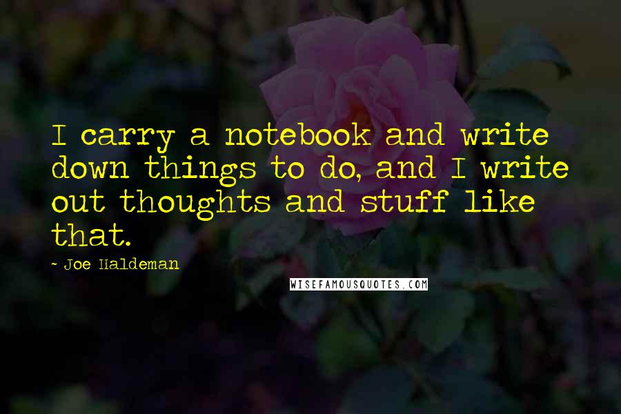 Joe Haldeman Quotes: I carry a notebook and write down things to do, and I write out thoughts and stuff like that.