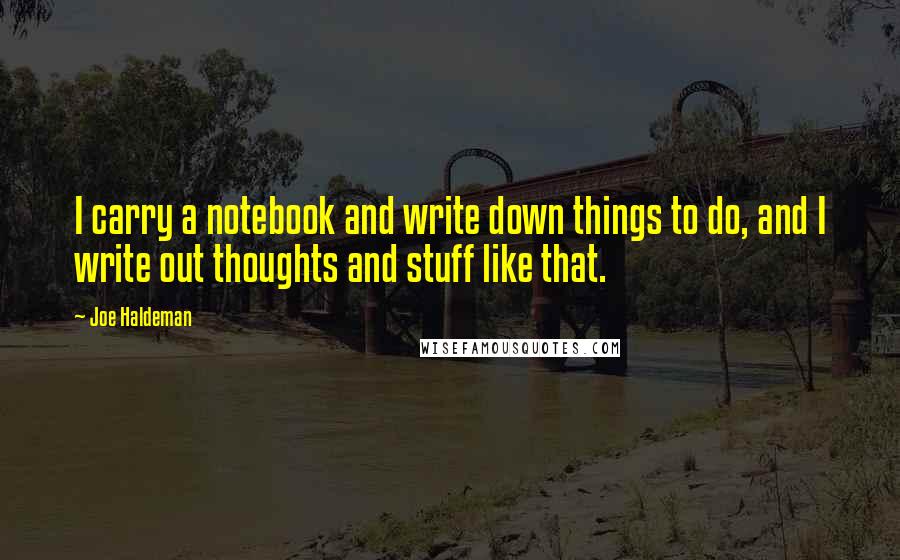 Joe Haldeman Quotes: I carry a notebook and write down things to do, and I write out thoughts and stuff like that.