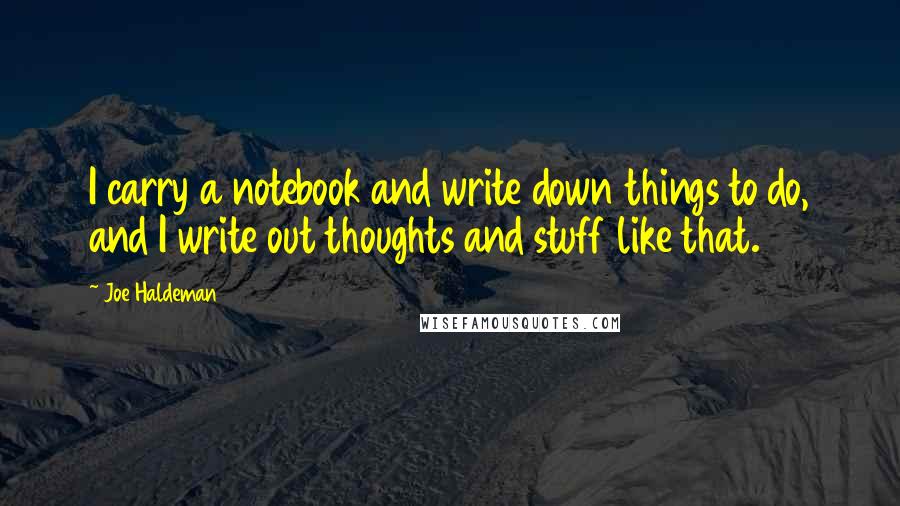 Joe Haldeman Quotes: I carry a notebook and write down things to do, and I write out thoughts and stuff like that.