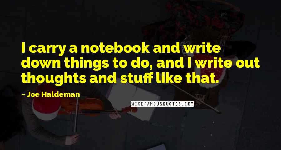 Joe Haldeman Quotes: I carry a notebook and write down things to do, and I write out thoughts and stuff like that.