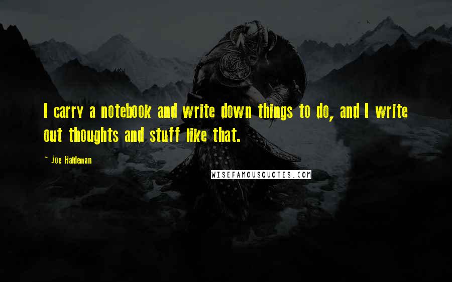 Joe Haldeman Quotes: I carry a notebook and write down things to do, and I write out thoughts and stuff like that.