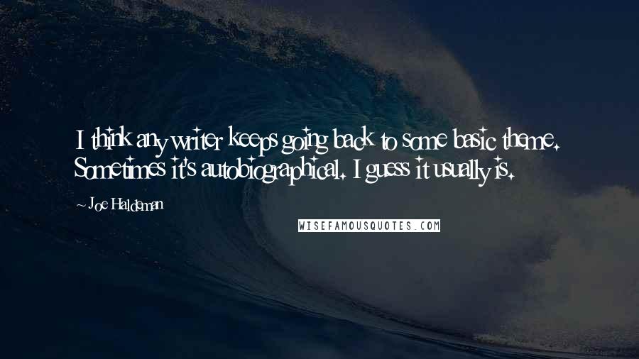 Joe Haldeman Quotes: I think any writer keeps going back to some basic theme. Sometimes it's autobiographical. I guess it usually is.