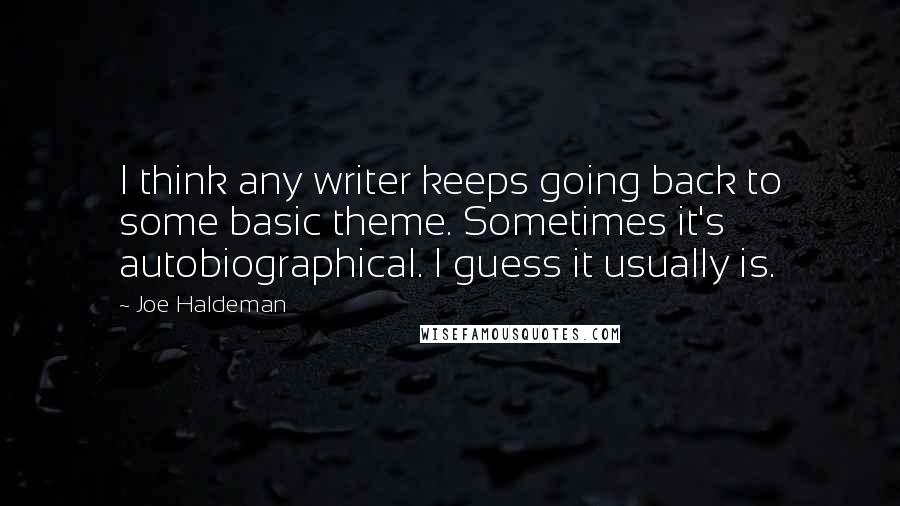 Joe Haldeman Quotes: I think any writer keeps going back to some basic theme. Sometimes it's autobiographical. I guess it usually is.