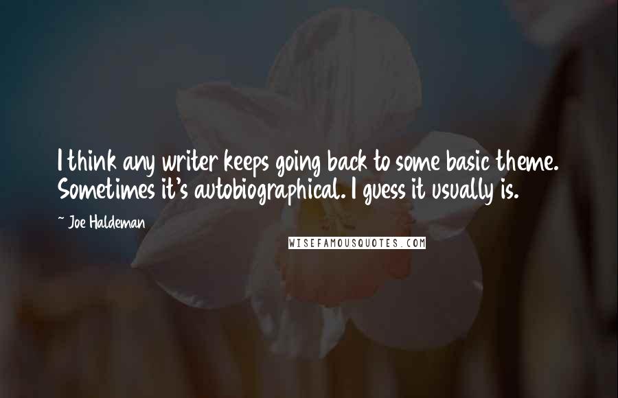 Joe Haldeman Quotes: I think any writer keeps going back to some basic theme. Sometimes it's autobiographical. I guess it usually is.