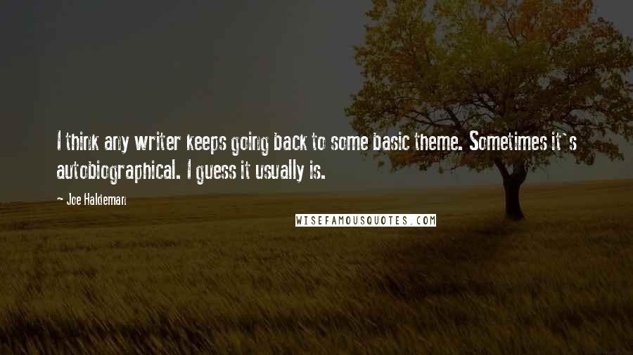 Joe Haldeman Quotes: I think any writer keeps going back to some basic theme. Sometimes it's autobiographical. I guess it usually is.