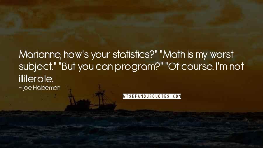 Joe Haldeman Quotes: Marianne, how's your statistics?" "Math is my worst subject." "But you can program?" "Of course. I'm not illiterate.