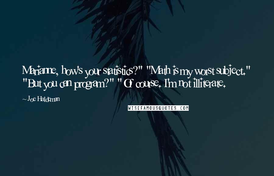 Joe Haldeman Quotes: Marianne, how's your statistics?" "Math is my worst subject." "But you can program?" "Of course. I'm not illiterate.