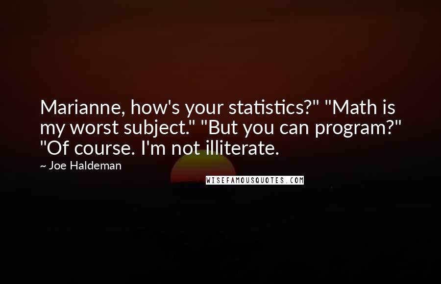 Joe Haldeman Quotes: Marianne, how's your statistics?" "Math is my worst subject." "But you can program?" "Of course. I'm not illiterate.