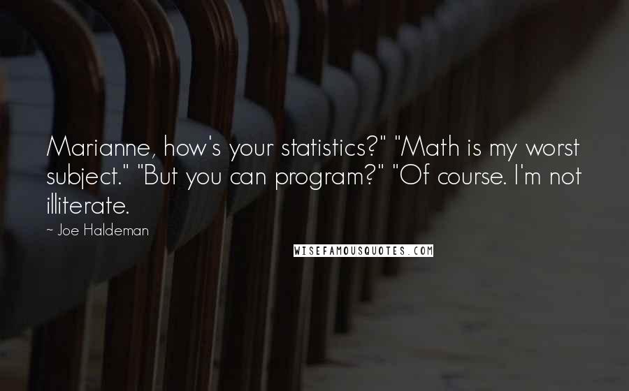 Joe Haldeman Quotes: Marianne, how's your statistics?" "Math is my worst subject." "But you can program?" "Of course. I'm not illiterate.