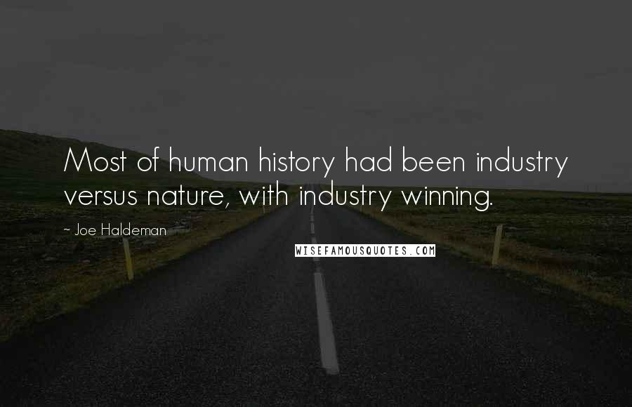 Joe Haldeman Quotes: Most of human history had been industry versus nature, with industry winning.