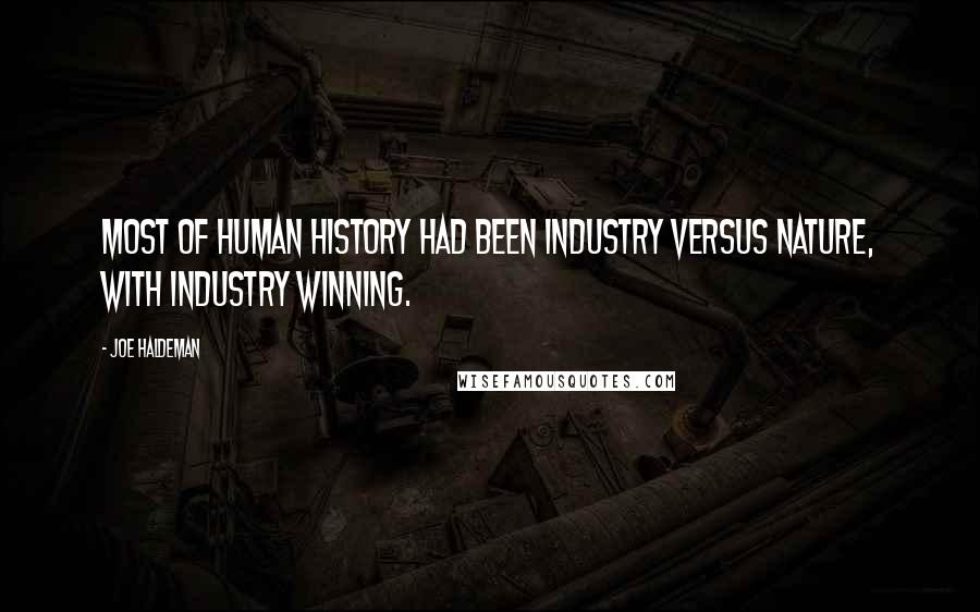 Joe Haldeman Quotes: Most of human history had been industry versus nature, with industry winning.