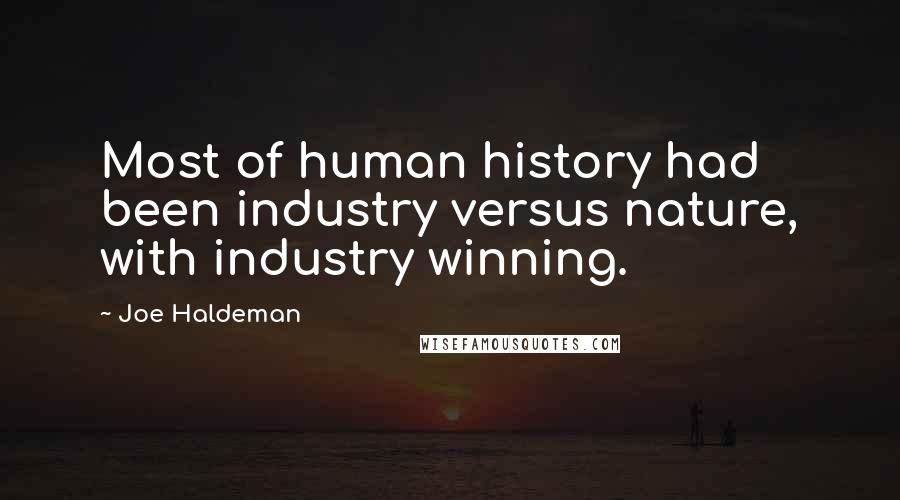 Joe Haldeman Quotes: Most of human history had been industry versus nature, with industry winning.