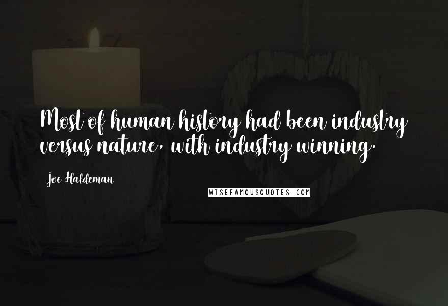 Joe Haldeman Quotes: Most of human history had been industry versus nature, with industry winning.