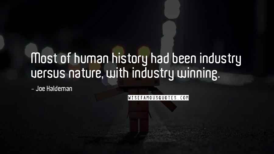 Joe Haldeman Quotes: Most of human history had been industry versus nature, with industry winning.