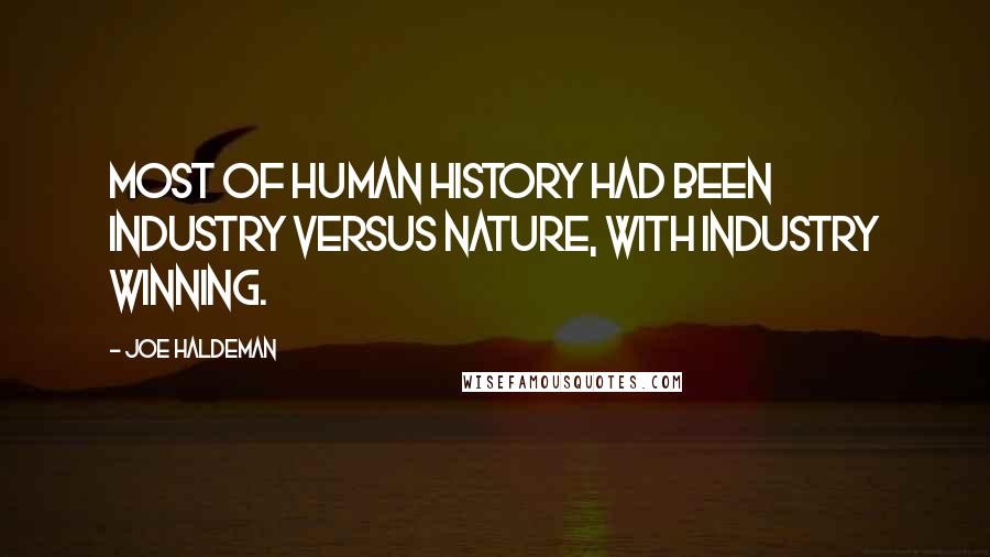 Joe Haldeman Quotes: Most of human history had been industry versus nature, with industry winning.
