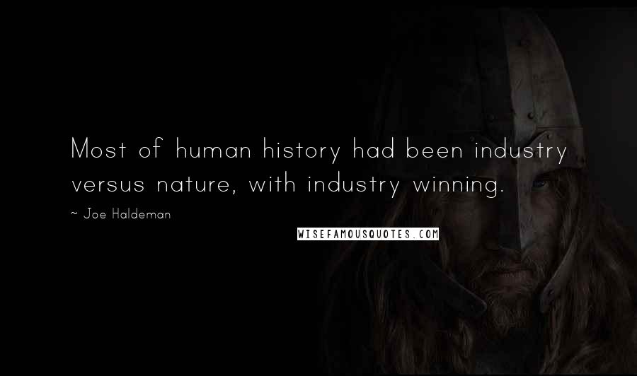 Joe Haldeman Quotes: Most of human history had been industry versus nature, with industry winning.