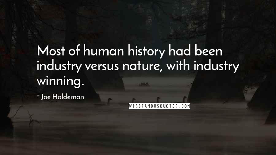 Joe Haldeman Quotes: Most of human history had been industry versus nature, with industry winning.
