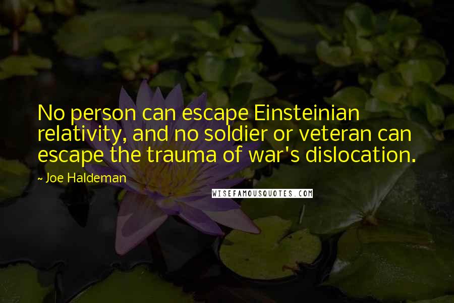 Joe Haldeman Quotes: No person can escape Einsteinian relativity, and no soldier or veteran can escape the trauma of war's dislocation.