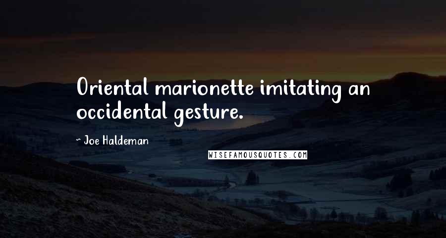 Joe Haldeman Quotes: Oriental marionette imitating an occidental gesture.