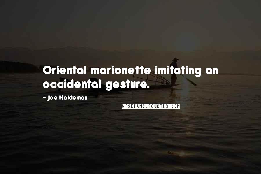 Joe Haldeman Quotes: Oriental marionette imitating an occidental gesture.