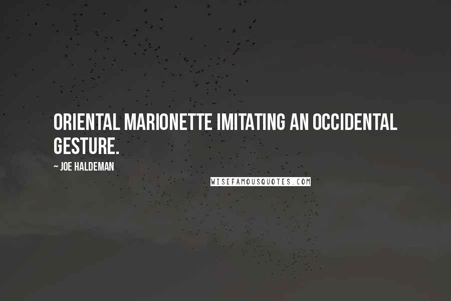 Joe Haldeman Quotes: Oriental marionette imitating an occidental gesture.