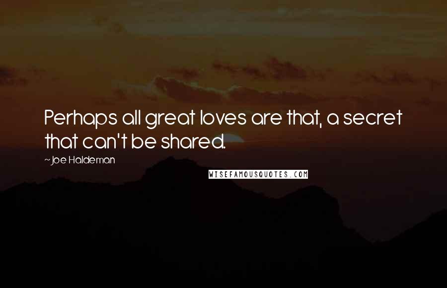 Joe Haldeman Quotes: Perhaps all great loves are that, a secret that can't be shared.
