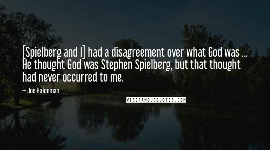 Joe Haldeman Quotes: [Spielberg and I] had a disagreement over what God was ... He thought God was Stephen Spielberg, but that thought had never occurred to me.