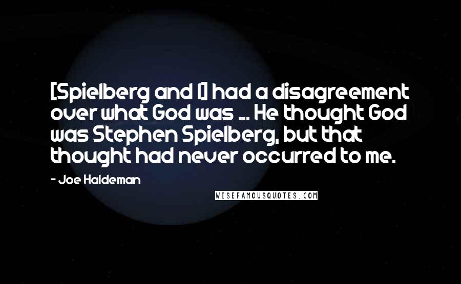 Joe Haldeman Quotes: [Spielberg and I] had a disagreement over what God was ... He thought God was Stephen Spielberg, but that thought had never occurred to me.