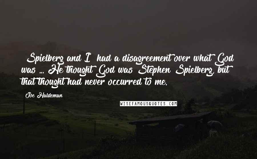 Joe Haldeman Quotes: [Spielberg and I] had a disagreement over what God was ... He thought God was Stephen Spielberg, but that thought had never occurred to me.