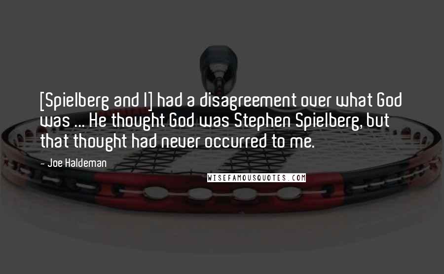 Joe Haldeman Quotes: [Spielberg and I] had a disagreement over what God was ... He thought God was Stephen Spielberg, but that thought had never occurred to me.