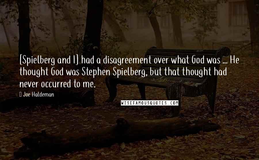 Joe Haldeman Quotes: [Spielberg and I] had a disagreement over what God was ... He thought God was Stephen Spielberg, but that thought had never occurred to me.