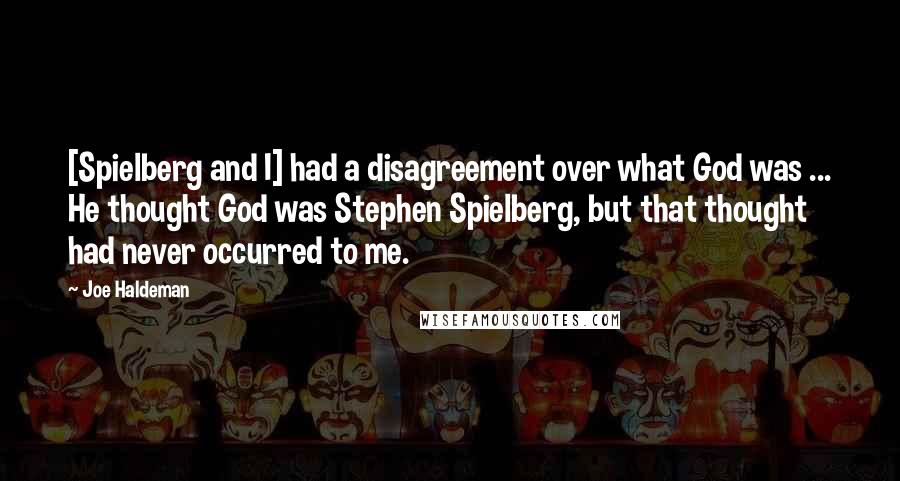 Joe Haldeman Quotes: [Spielberg and I] had a disagreement over what God was ... He thought God was Stephen Spielberg, but that thought had never occurred to me.