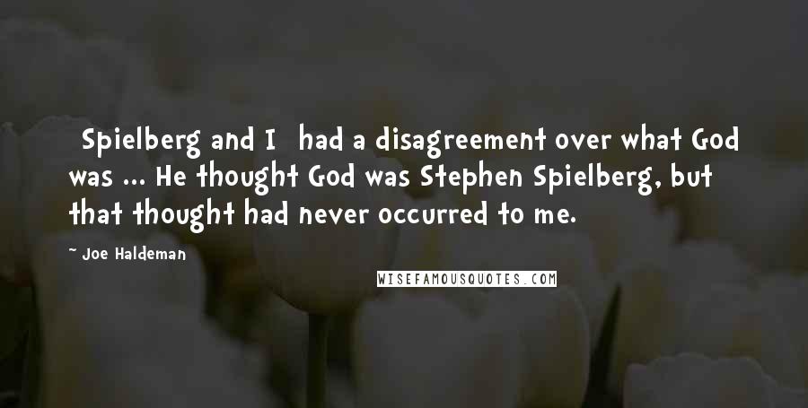 Joe Haldeman Quotes: [Spielberg and I] had a disagreement over what God was ... He thought God was Stephen Spielberg, but that thought had never occurred to me.