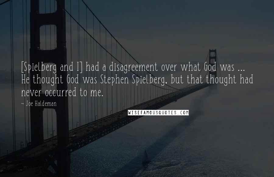 Joe Haldeman Quotes: [Spielberg and I] had a disagreement over what God was ... He thought God was Stephen Spielberg, but that thought had never occurred to me.