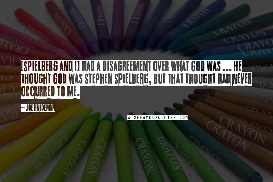 Joe Haldeman Quotes: [Spielberg and I] had a disagreement over what God was ... He thought God was Stephen Spielberg, but that thought had never occurred to me.