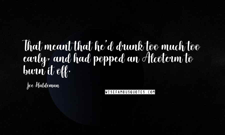 Joe Haldeman Quotes: That meant that he'd drunk too much too early, and had popped an Alcoterm to burn it off.
