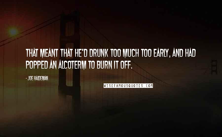 Joe Haldeman Quotes: That meant that he'd drunk too much too early, and had popped an Alcoterm to burn it off.