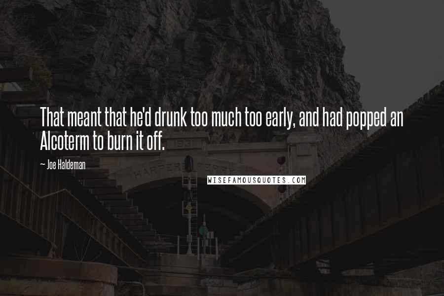 Joe Haldeman Quotes: That meant that he'd drunk too much too early, and had popped an Alcoterm to burn it off.