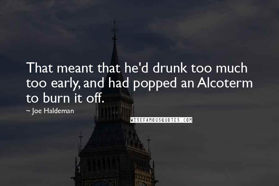 Joe Haldeman Quotes: That meant that he'd drunk too much too early, and had popped an Alcoterm to burn it off.