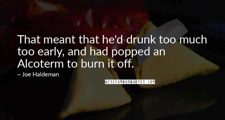 Joe Haldeman Quotes: That meant that he'd drunk too much too early, and had popped an Alcoterm to burn it off.