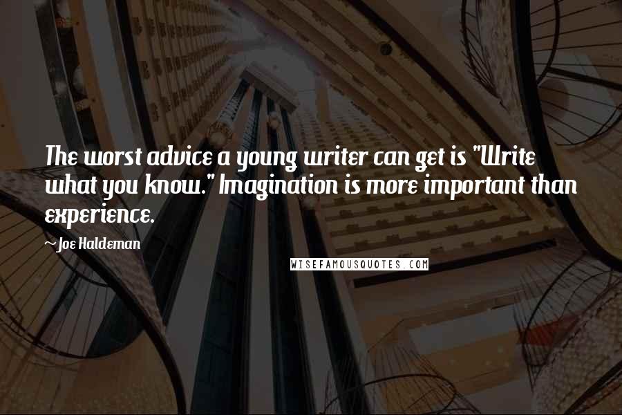 Joe Haldeman Quotes: The worst advice a young writer can get is "Write what you know." Imagination is more important than experience.