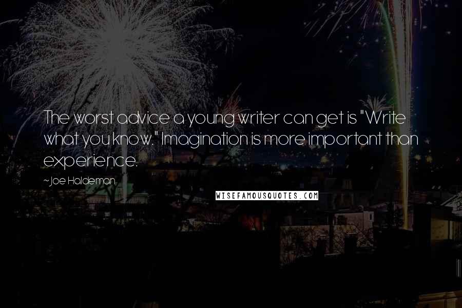 Joe Haldeman Quotes: The worst advice a young writer can get is "Write what you know." Imagination is more important than experience.