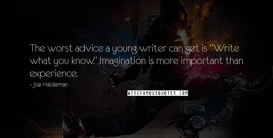 Joe Haldeman Quotes: The worst advice a young writer can get is "Write what you know." Imagination is more important than experience.