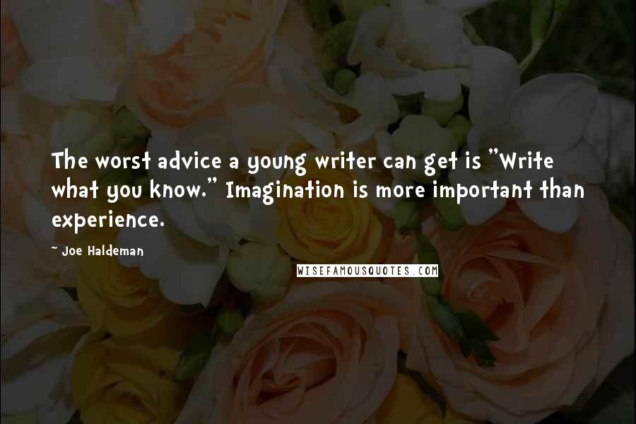 Joe Haldeman Quotes: The worst advice a young writer can get is "Write what you know." Imagination is more important than experience.