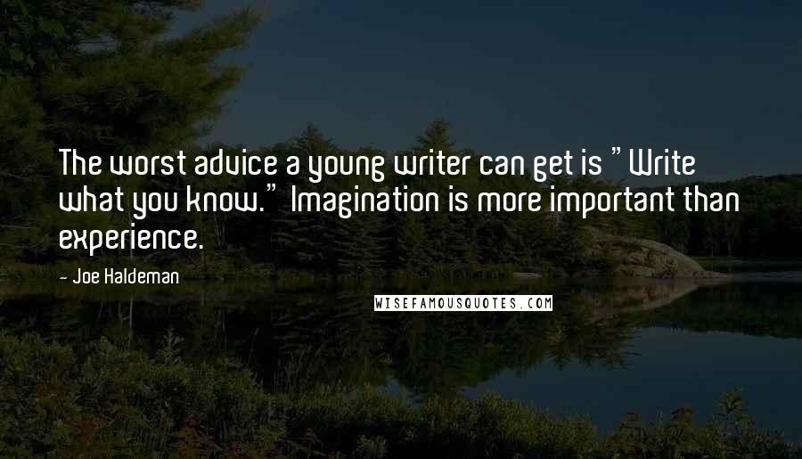 Joe Haldeman Quotes: The worst advice a young writer can get is "Write what you know." Imagination is more important than experience.