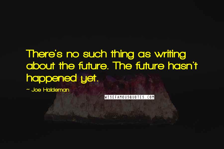 Joe Haldeman Quotes: There's no such thing as writing about the future. The future hasn't happened yet.