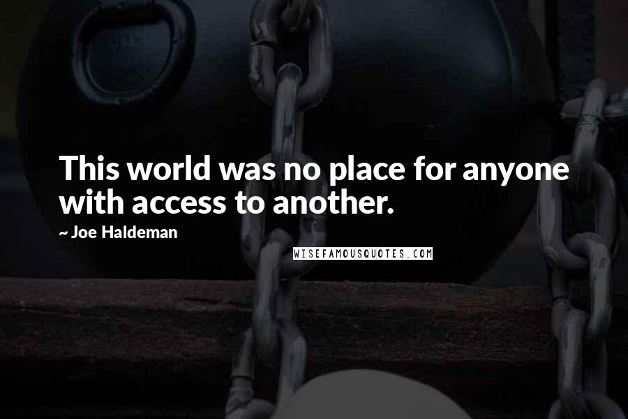 Joe Haldeman Quotes: This world was no place for anyone with access to another.