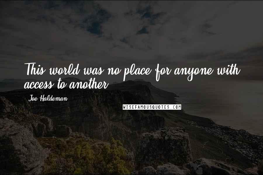 Joe Haldeman Quotes: This world was no place for anyone with access to another.