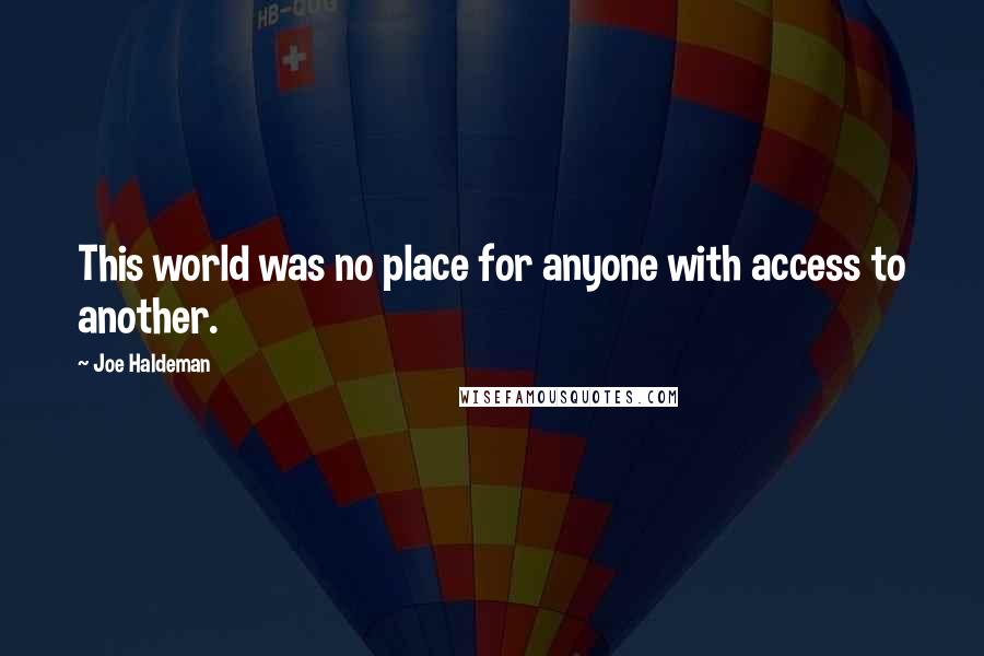 Joe Haldeman Quotes: This world was no place for anyone with access to another.